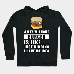 A day without Burger is like.. just kidding i have no idea Hoodie